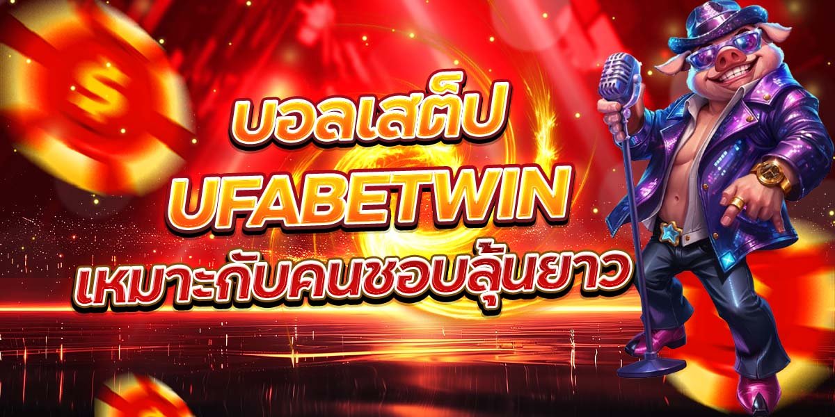 บอลเสต็ป UFABETWIN เหมาะกับคนชอบลุ้นยาว
