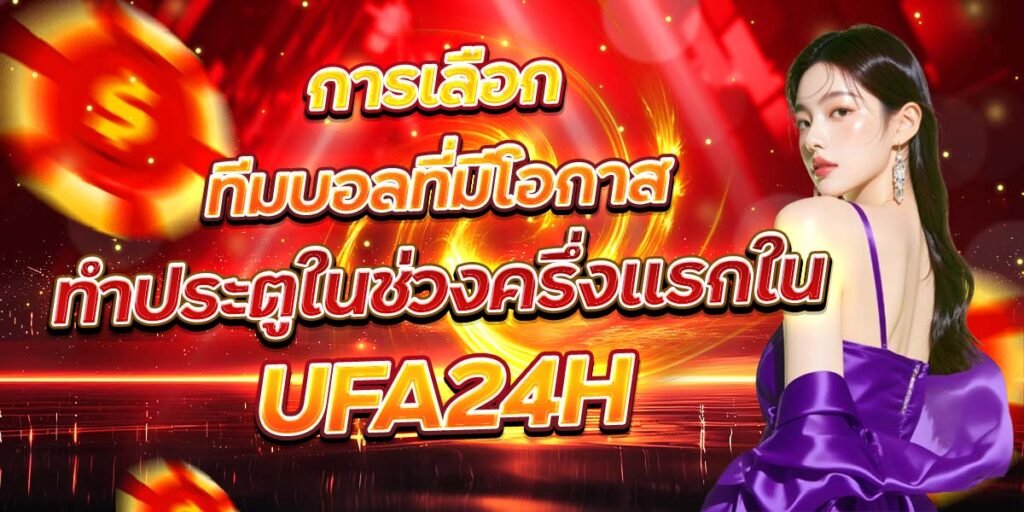 การเลือกทีมบอลที่มีโอกาส ทำประตูในช่วงครึ่งแรกใน UFA24H