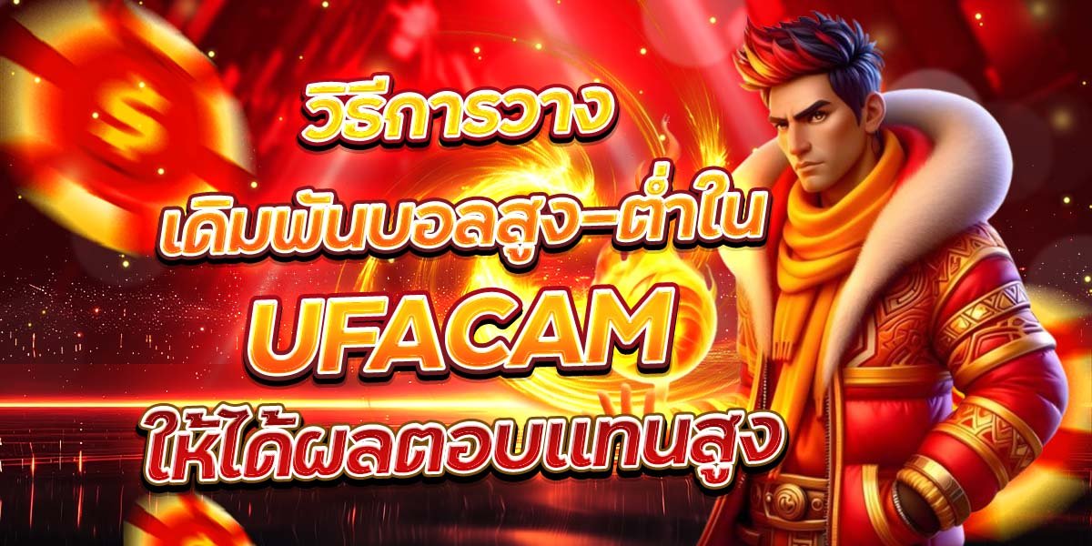 วิธีการวางเดิมพันบอลสูง-ต่ำใน UFACAM ให้ได้ผลตอบแทนสูง