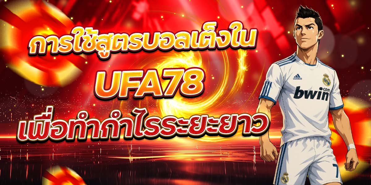 การใช้สูตรบอลเต็งใน UFA78 เพื่อทำกำไรระยะยาว